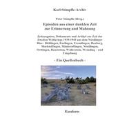 Episoden aus einer dunklen Zeit zur Erinnerung und Mahnung - ein Quellenbuch - Kurzform -: Zeitzeugnisse Nationalsozialismus & 2. Weltkrieg Nördlinger ... Oettingen, Raustetten, Wemding ...
