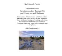 Episoden aus einer dunklen Zeit zur Erinnerung und Mahnung - ein Quellenbuch -: Zeitzeugnisse Nationalsozialismus & 2. Weltkrieg Nördlinger Ries ... Oettingen, Raustetten, Wemding ...