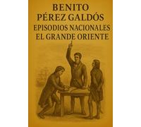 Episodios nacionales - El Grande Oriente - Benito Pérez Galdós
