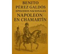 Episodios nacionales - Napoleón en Chamartín - Benito Pérez Galdós