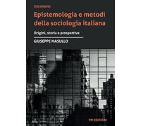 Epistemologia e metodi della sociologia italiana. Origini, storia e prospe...