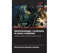 Epistemologia i praktyka w pracy socjalnej: Budowanie wiedzy poprzez interdyscyplinarno¿¿