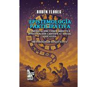 Epistemologia Participativa: Comunicación, conocimiento e investigación científico-social-educativa con metodología cualitativa