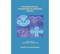 EPISTEMOLOGICAL FOUNDATION OF QUEUEING THEORY: Primer to Part 3 © KiUkA Books © [ORMS] Series