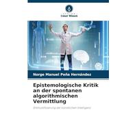 Epistemologische Kritik an der spontanen algorithmischen Vermittlung: Entmystifizierung der künstlichen Intelligenz