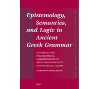 Epistemology, Semantics, and Logic in Ancient Gr rammar: Exploring the Philosophical Underpinnings of Apollonius Dyscolus' Grammatical Theory: 180