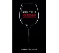 Epistenologia. Il vino come filosofia. Nuova ediz.