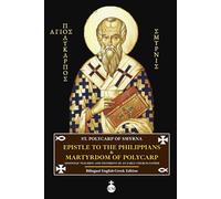 Epistle of Polycarp to the Philippians & Martyrdom of Polycarp: Apostolic Teaching and Testimony of an Early Church Father (Bilingual English-Gr dition)