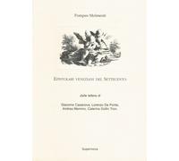Epistolari veneziani del Settecento. Dalle lettere di Giacomo Casanova, Lo...