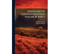 Epistolario Di Coluccio Salutati, Volume 18, part 1