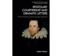 Epistolary Courtiership and Dramatic Letters: Thomas Overbury and the Jacobean Playhouse