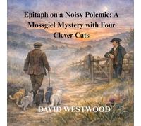 Epitaph on a Noisy Polemic: A Mossgiel Mystery with Four Clever Cats