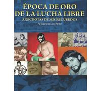 Época de Oro de la Lucha Libre: Anécdotas de mis Recuerdos, por Esperanza Lutin (Perita)