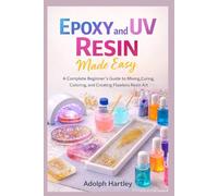 Epoxy and UV Resin Made Easy: A Complete Beginner’s Guide to Mixing, Curing, Coloring, and Creating Flawless Resin Art