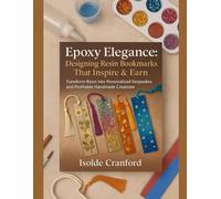Epoxy Elegance: Designing Resin Bookmarks That Inspire & Earn: Transform Resin into Personalized Keepsakes and Profitable Handmade Creations