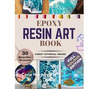 Epoxy Resin Art Books: Beginner’s Guide to Safe Mixing, Flawless Pours, Coasters, Trays, Jewelry, with 30 Projects and an Exclusive Bonus Video Tutorial