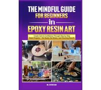 Epoxy Resin Art for Beginners:: A Mindful Guide to Ceating with Confidence and Calm,