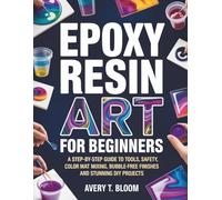 Epoxy Resin Art for Beginners: A Step-by-Step Guide to Tools, Safety, Color Mixing, Bubble-Free Finishes and Stunning DIY Projects