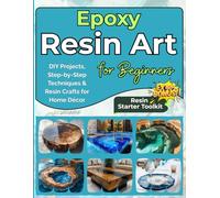 Epoxy Resin Art for Beginners: DIY Projects, Step-by-Step Techniques & Resin Crafts for Home Décor