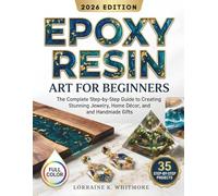 Epoxy Resin Art For Beginners: The Complete Step-by-Step Guide to Creating Stunning Jewelry, Home Décor, and Handmade Gifts