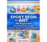 Epoxy Resin Art for Beginners: Turn Simple Pours into Jewelry, Décor, and Handmade Gifts