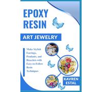 EPOXY RESIN ART JEWELRY: Make Stylish Earrings, Pendants, and Bracelets with Easy-to-Follow Resin Techniques