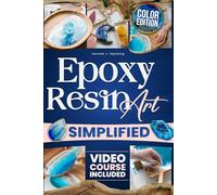Epoxy Resin Art Simplified: Easily Create Beautiful, Share-Worthy Resin Art. Simple Steps to Awaken Your Hidden Creativity and Surprise Yourself-Even If You’ve Never Tried Before.