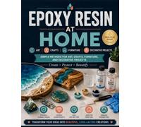 Epoxy Resin at Home : Simple Methods for Art, Crafts, Furniture, and Decorative Projects