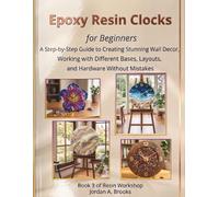 Epoxy Resin Clocks for Beginners: A Step-by-Step Guide to Creating Stunning Wall Decor, Working with Different Bases, Layouts, and Hardware Without Mistakes