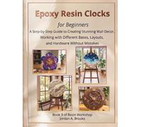Epoxy Resin Clocks for Beginners: A Step-by-Step Guide to Creating Stunning Wall Decor, Working with Different Bases, Layouts, and Hardware Without Mistakes