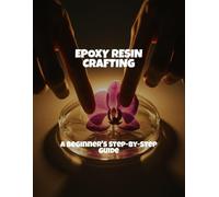 Epoxy Resin Crafting: A Beginner'S Step-By-Step Guide