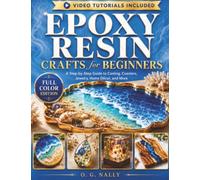 Epoxy Resin Crafts for Beginners: A Step-by-Step Guide to Casting, Coasters, Jewelry, Home Décor, and More