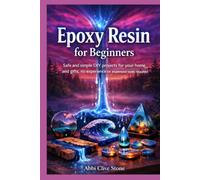 Epoxy Resin for Beginners: SAFE AND SIMPLE DIY PROJECTS FOR HOME DÉCOR AND GIFTS - NO EXPERIENCE OR EXPENSIVE TOOLS REQUIRED