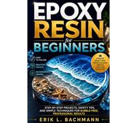 EPOXY RESIN FOR BEGINNERS: Step by Step Projects, Safety Tips, and Simple Techniques for Bubble Free, Professional Results