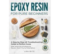 EPOXY RESIN FOR PURE BEGINNERS: A Step-by-Step UK Troubleshooting Guide to Perfect Cures, Safer Home Use, and Professional Results-Even If You’ve Failed Before