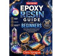 Epoxy Resin Guide for Beginners: A Clear Step-by-Step Approach to Avoid Common Mistakes and Create Jewelry, Décor, and Handmade Gifts with Confidence