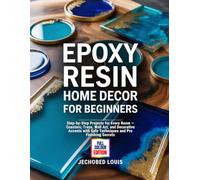 EPOXY RESIN HOME DECOR FOR BEGINNERS: Step-by-Step Projects for Every Room - Coasters, Trays, Wall Art, and Decorative Accents with Safe Techniques and Pro Finishing Secrets