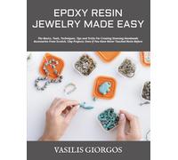 EPOXY RESIN JEWELRY MADE EASY: The Basics, Tools, Techniques, Tips and Tricks For Creating Stunning Handmade Accessories From Scratch, Clay Projects; Even If You Have Never Touched Resin Before