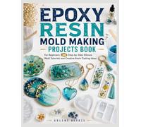 EPOXY RESIN MOLD MAKING PROJECTS BOOK: For Beginners, 30 Step-by-Step Silicone Mold Tutorials and Creative Resin Casting Ideas