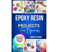 Epoxy Resin Projects For Beginners: Easy Step-By-Step DIY Crafts, Coasters, Jewelry & Home Décor Without Costly Mistakes
