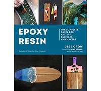 Epoxy Resin: The Complete Guide for Artists, Builders, and Makers: Includes 12 Step-by-Step Projects
