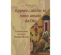 Eppure... anche io sono amato da Dio. Conversazioni con frate Thaddée Matura