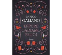 EPPURE CADIAMO FELICI. EDIZ. SPECIALE - GALIANO ENRICO - Garzanti