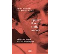 Eppure il vento soffia ancora. Gli ultimi giorni di Enrico Berlinguer