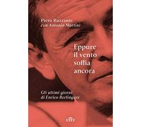 Eppure il vento soffia ancora. Gli ultimi giorni di Enrico Berlinguer