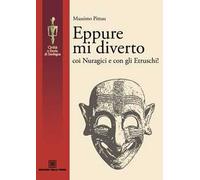 Eppure mi diverto coi Nuragici e con gli Etruschi!