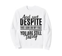 Eppure, Nonostante Questo Sguardo sul Mio Viso, stai Ancora Parlando in Modo Divertente Felpa