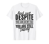 Eppure, Nonostante Questo Sguardo sul Mio Viso, stai Ancora Parlando in Modo Divertente Maglietta