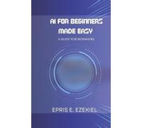 Epris E Ezekiel AI for Beginners Made Easy (Tascabile)