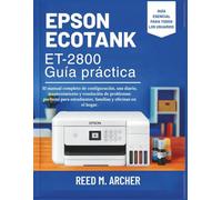 Epson EcoTank ET-2800 Guía práctica: El manual completo de configuración, uso diario, mantenimiento y resolución de problemas: perfecto para estudiantes, familias y oficinas en el hogar.